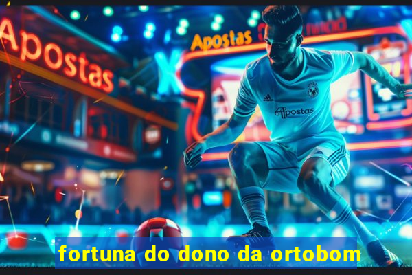 fortuna do dono da ortobom